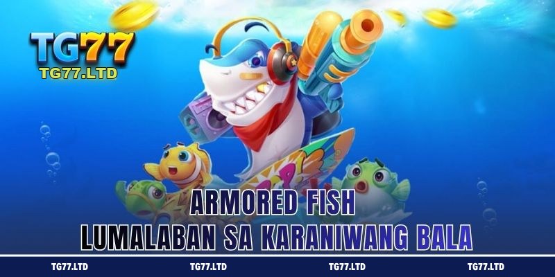 Armored Fish na matigas sa karaniwang bala sa fish game
