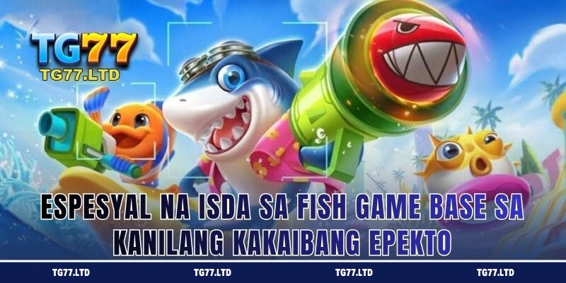 Espesyal na Isda sa Fish Game ayon sa kakaibang epekto sa TG77