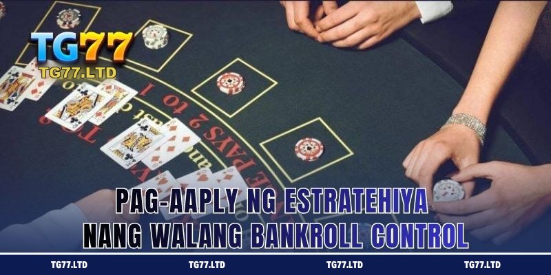Pag-aaply ng Estratehiya Nang Walang Bankroll Control