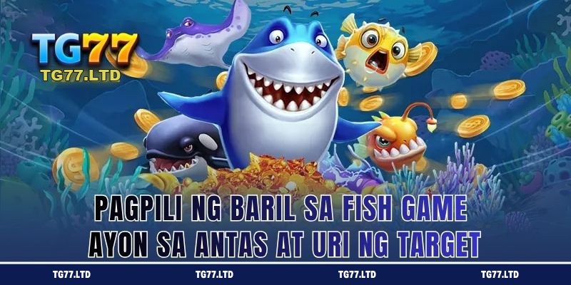 Pagtutugma ng baril sa uri ng isda sa fish game ng TG77