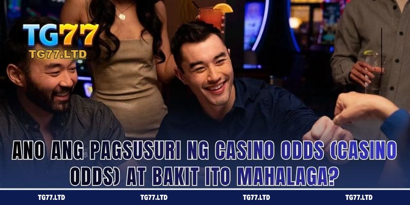 Ano ang Pagsusuri ng Casino Odds (Casino Odds) at Bakit Ito Mahalaga?
