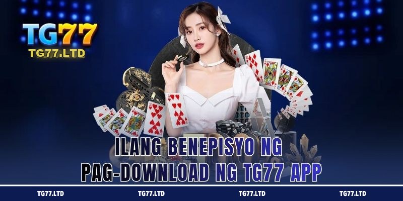 Ilang Benepisyo ng Pag-download ng TG77 App